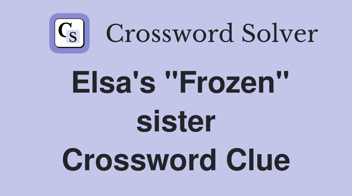 Elsa's ''Frozen'' sister Crossword Clue