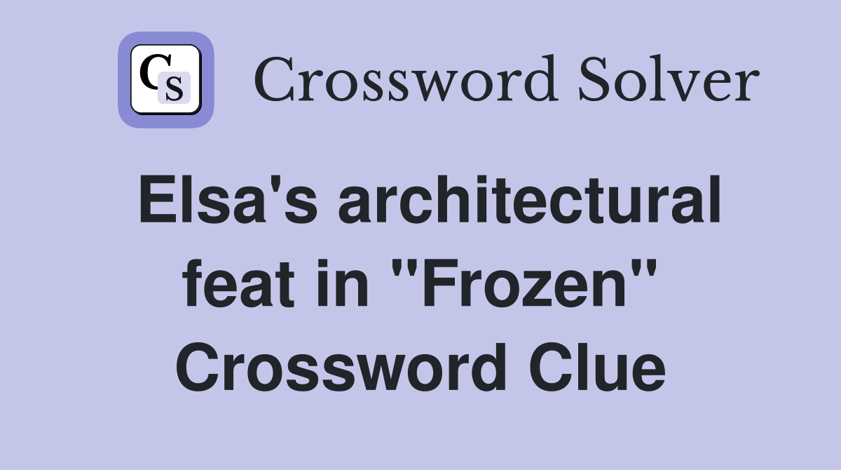 Elsa's architectural feat in "Frozen" Crossword Clue