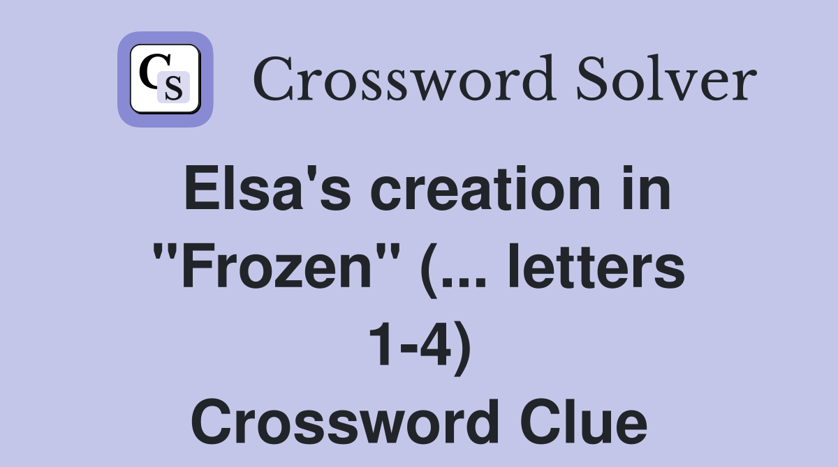Elsa's creation in "Frozen" (... letters 1-4) Crossword Clue