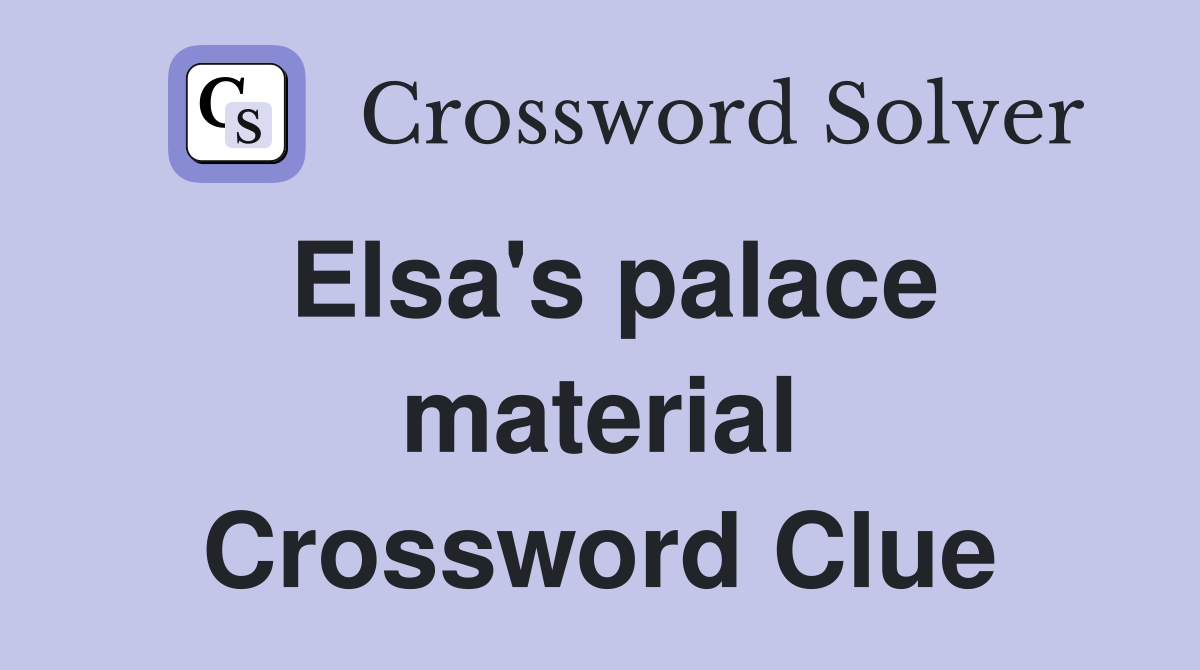 Elsa's palace material Crossword Clue
