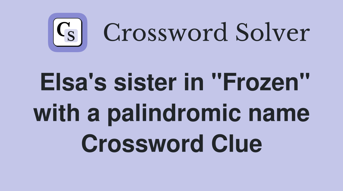 Elsa's sister in "Frozen" with a palindromic name Crossword Clue