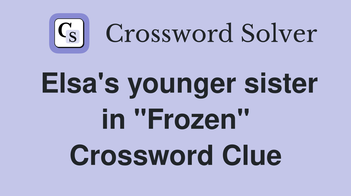 Elsa's younger sister in "Frozen" Crossword Clue