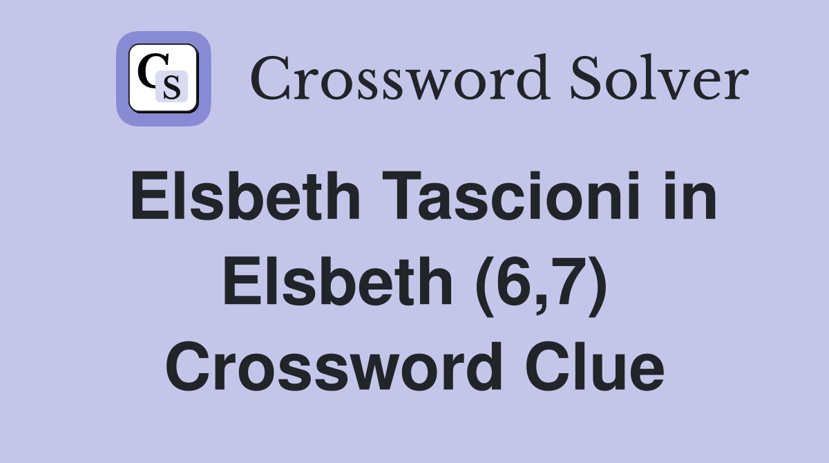 Elsbeth Tascioni in Elsbeth (6,7) Crossword Clue