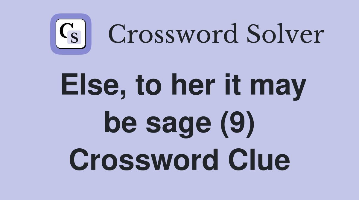 Else, to her it may be sage (9) Crossword Clue