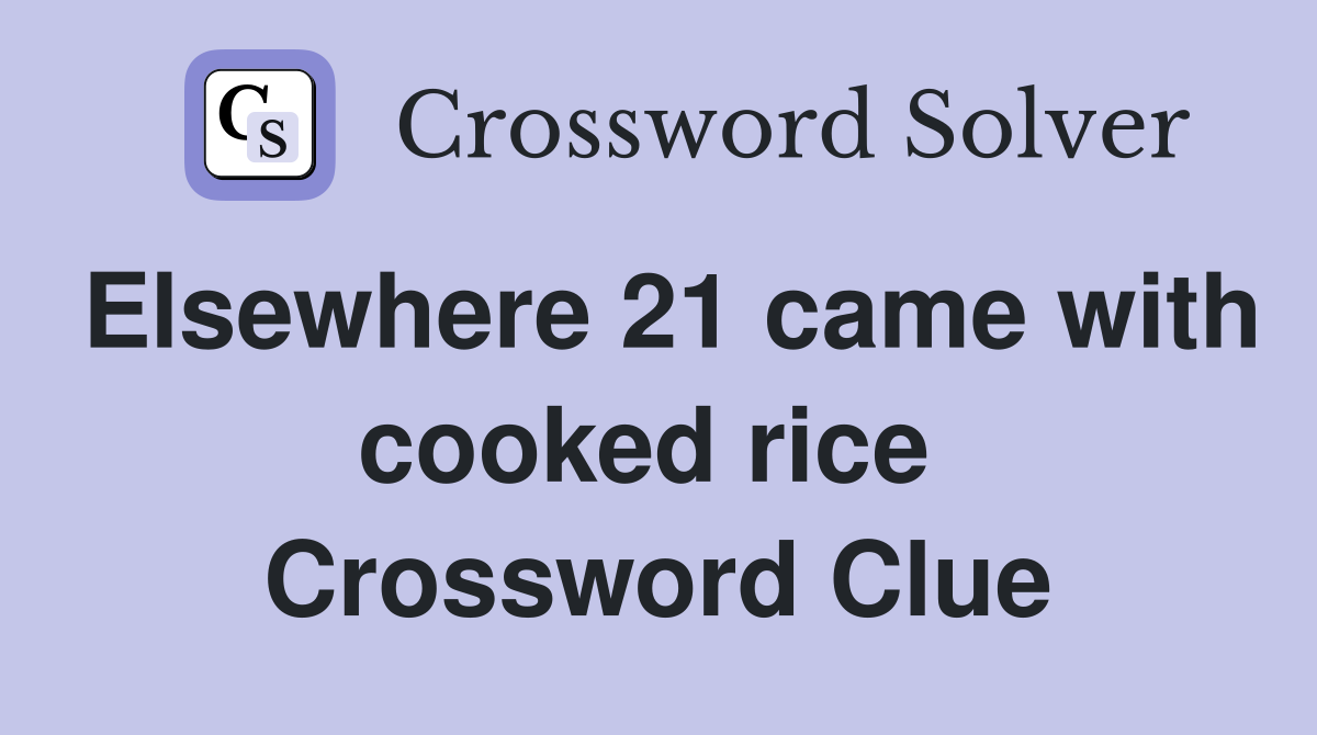 Elsewhere 21 came with cooked rice  Crossword Clue