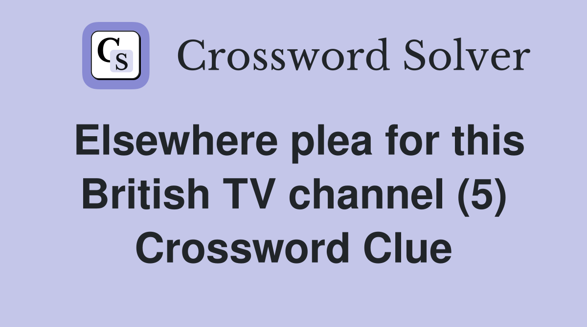 Elsewhere plea for this British TV channel (5) Crossword Clue