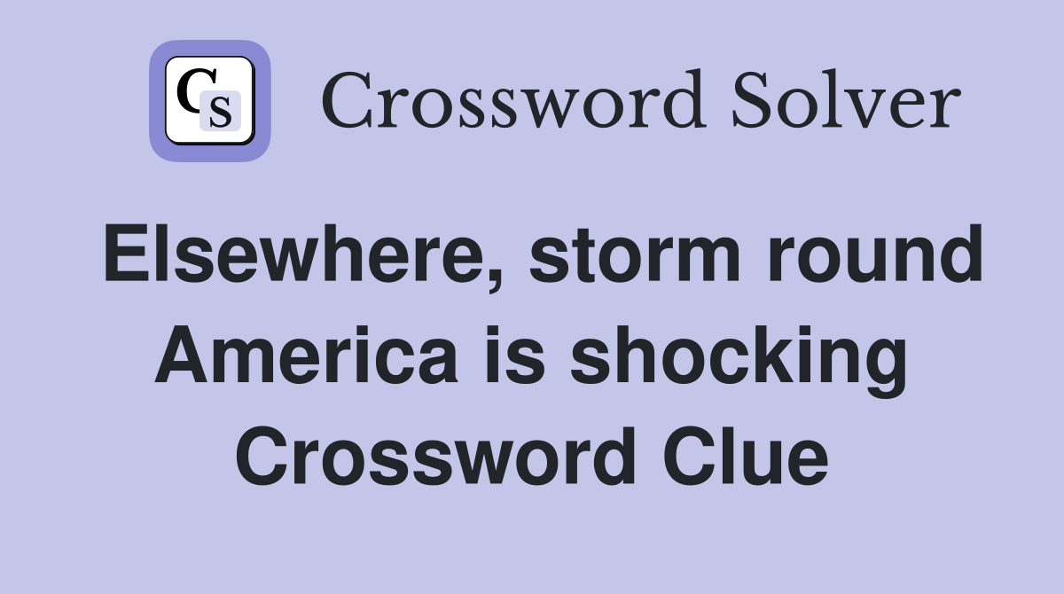 Elsewhere, storm round America is shocking Crossword Clue