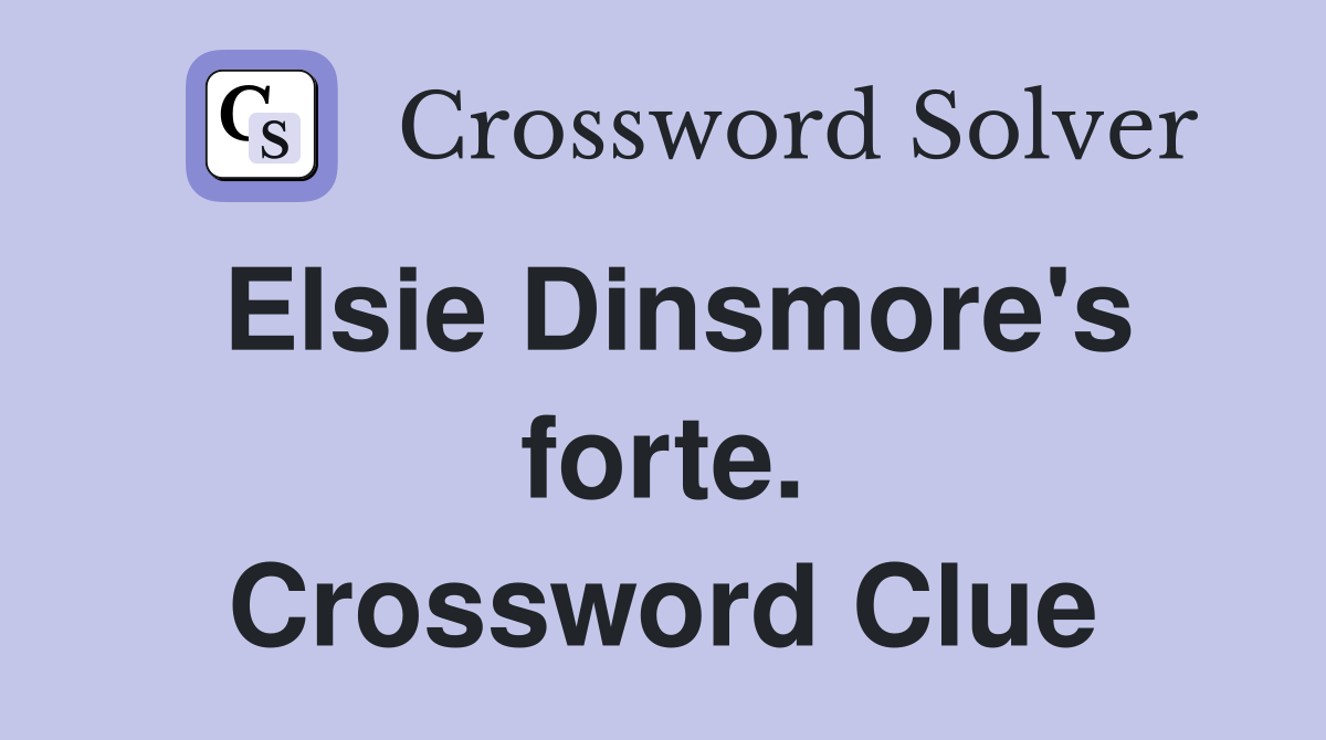 Elsie Dinsmore's forte. Crossword Clue