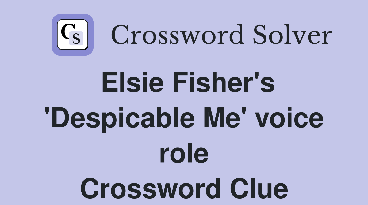 Elsie Fisher's 'Despicable Me' voice role Crossword Clue