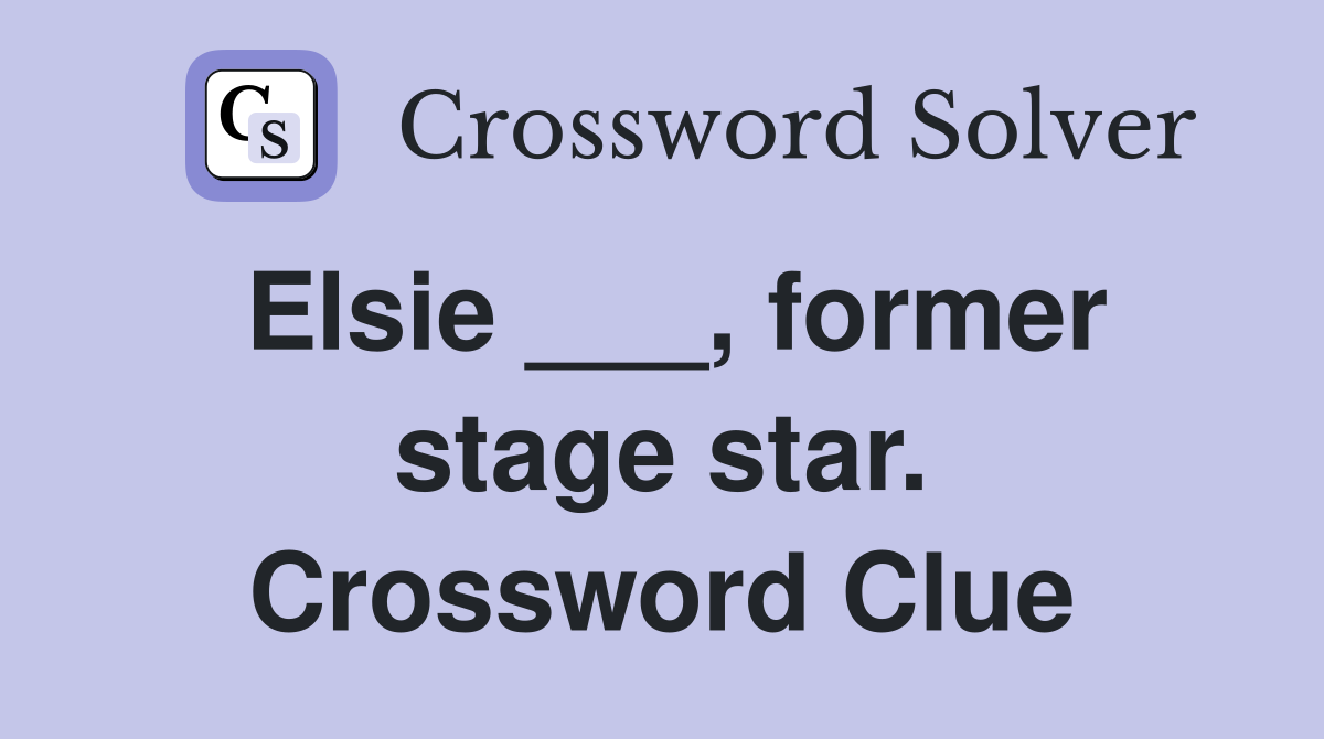 Elsie ___, former stage star. Crossword Clue