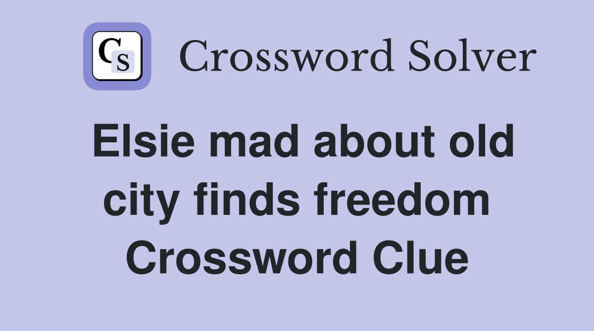 Elsie mad about old city finds freedom Crossword Clue