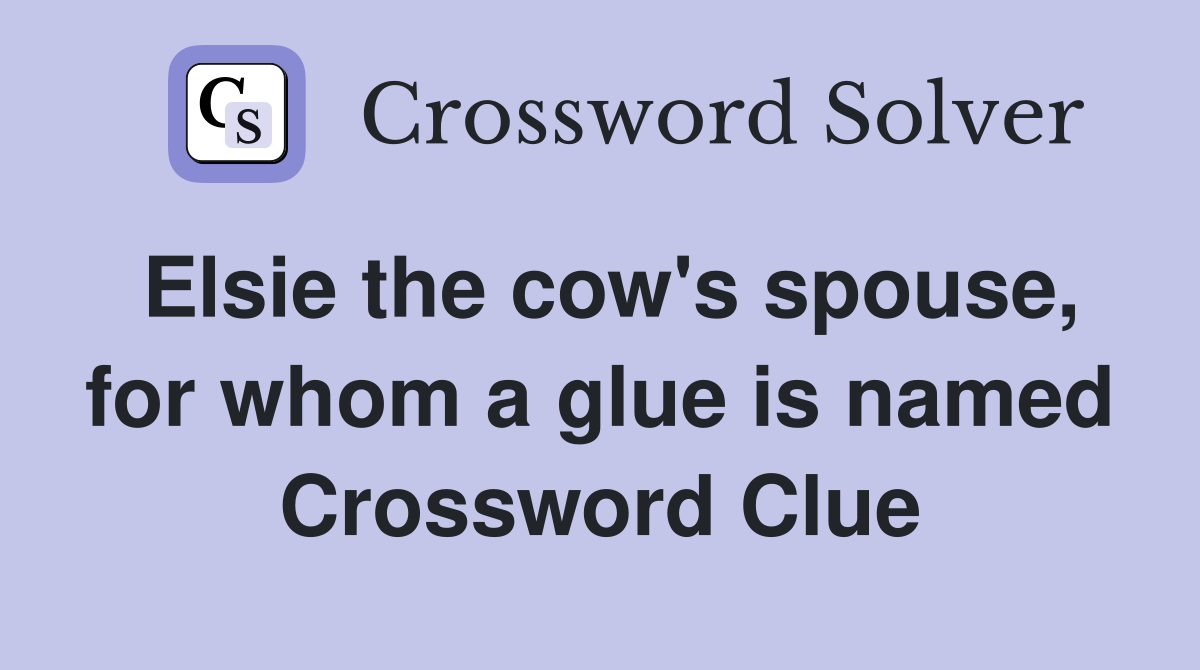 Elsie the cow's spouse, for whom a glue is named Crossword Clue