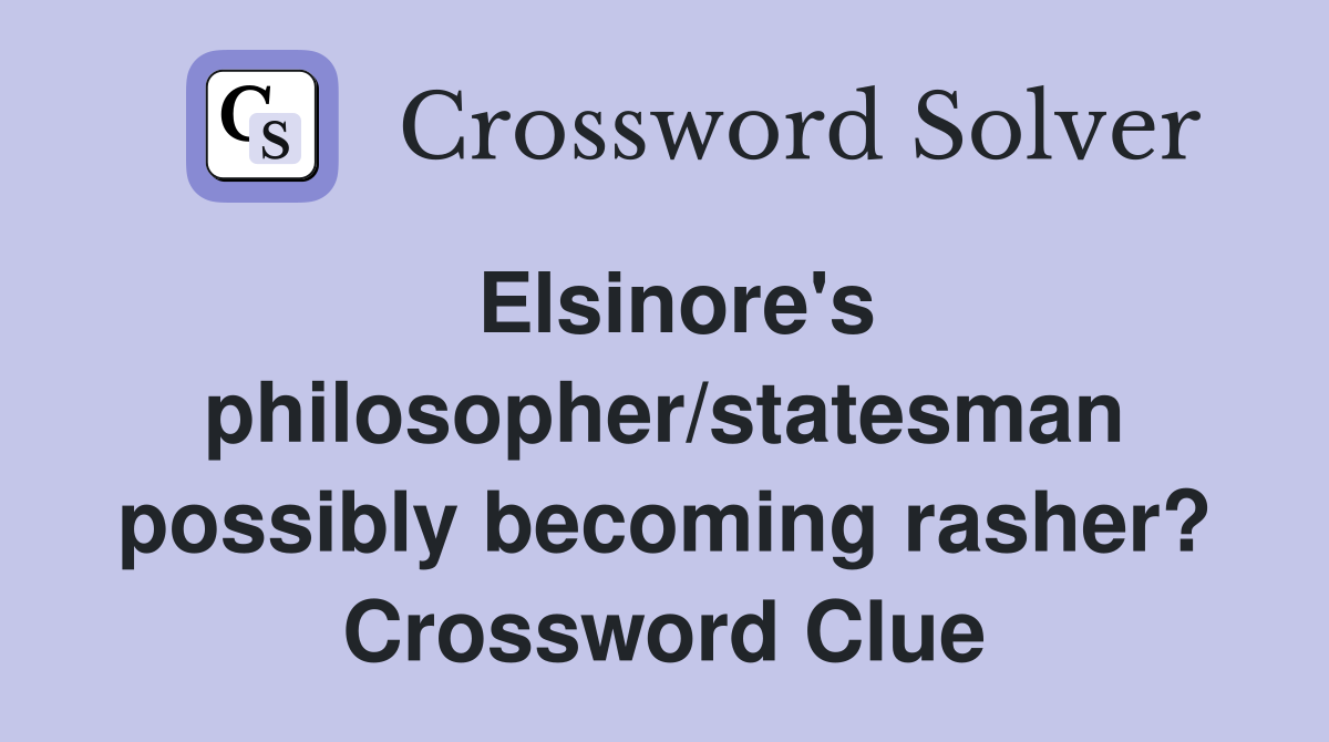 Elsinore's philosopher/statesman possibly becoming rasher? Crossword Clue