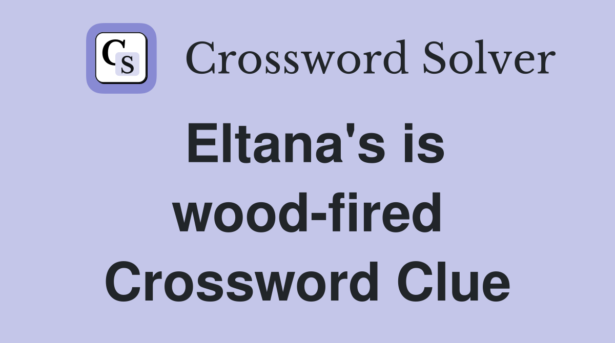 Eltana's is wood-fired Crossword Clue