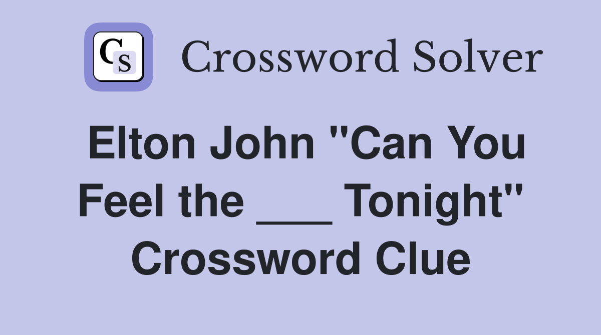 Elton John "Can You Feel the ___ Tonight" Crossword Clue