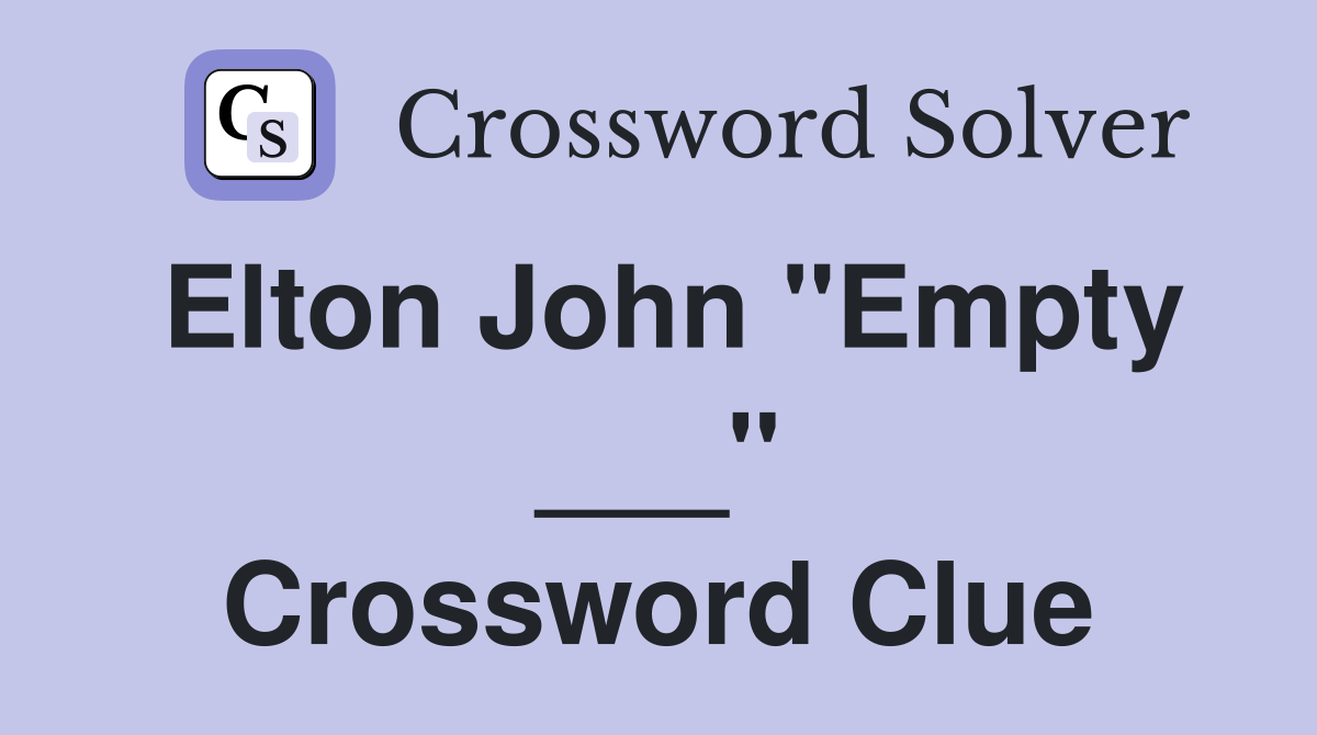 Elton John "Empty ___" Crossword Clue