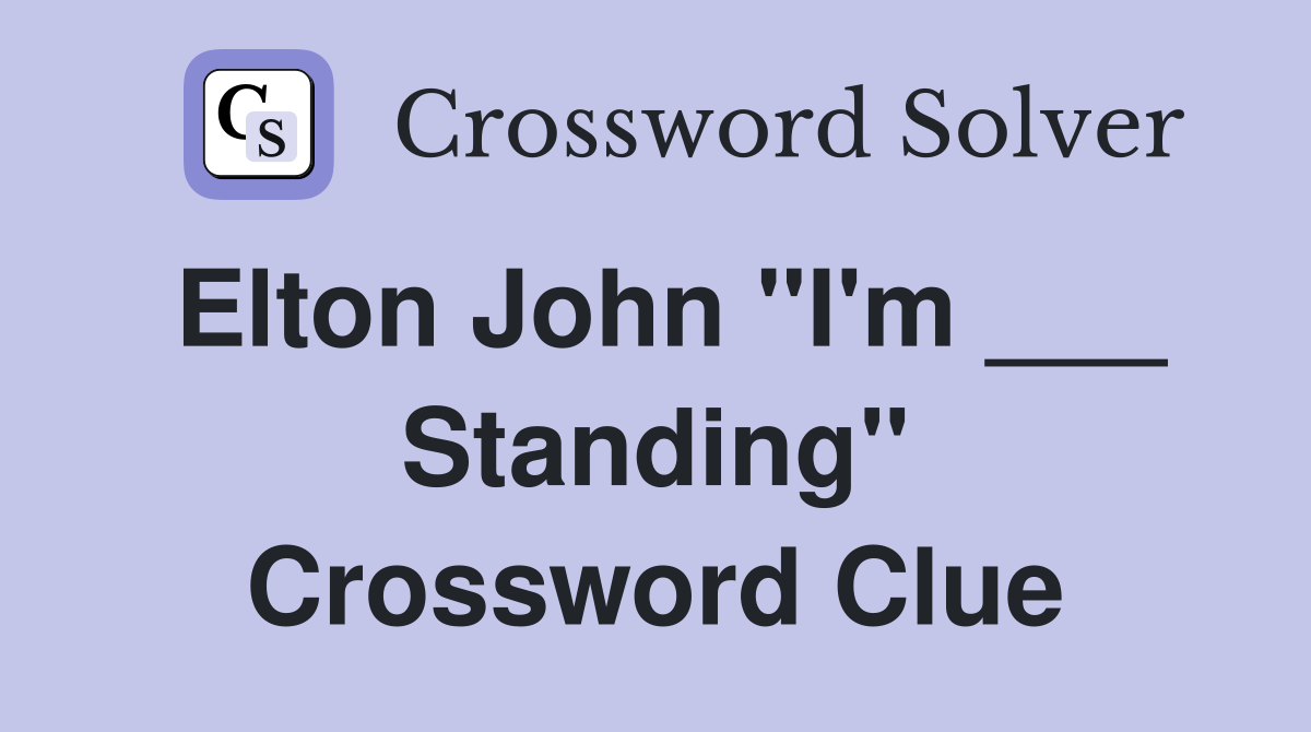 Elton John "I'm ___ Standing" Crossword Clue