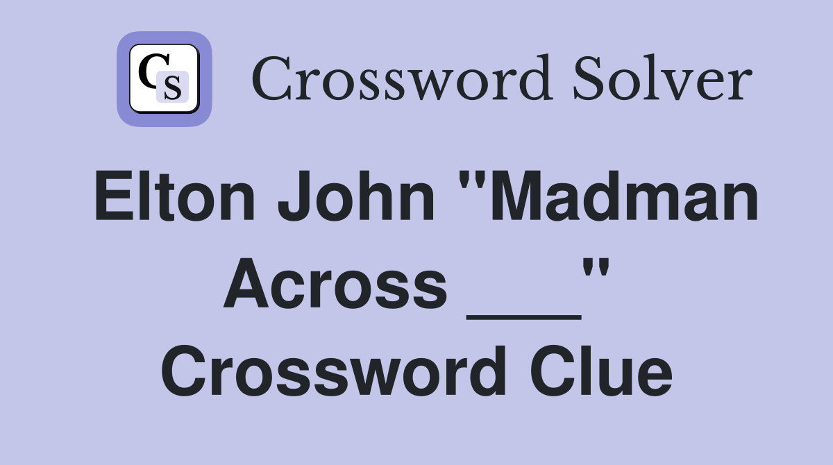 Elton John "Madman Across ___" Crossword Clue
