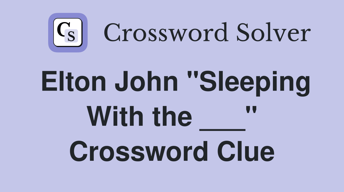Elton John "Sleeping With the ___" Crossword Clue