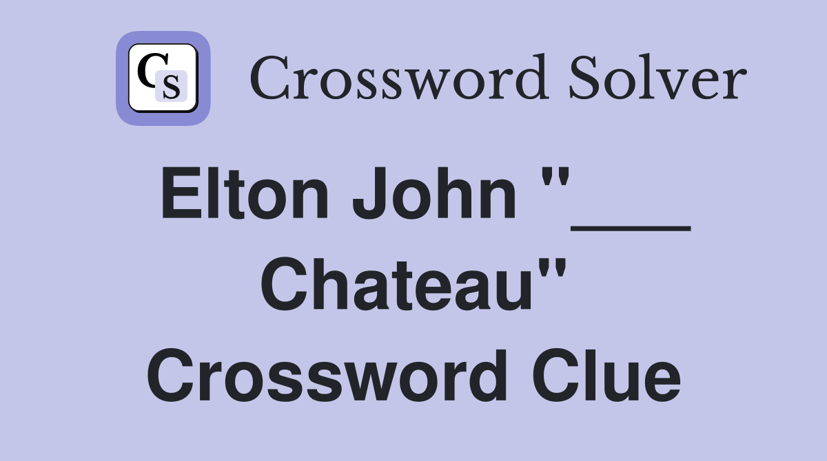 Elton John "___ Chateau" Crossword Clue