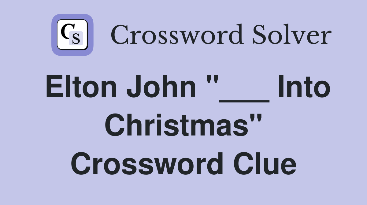Elton John "___ Into Christmas" Crossword Clue