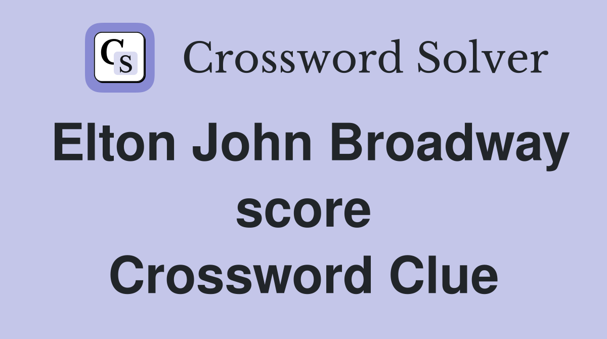 Elton John Broadway score Crossword Clue