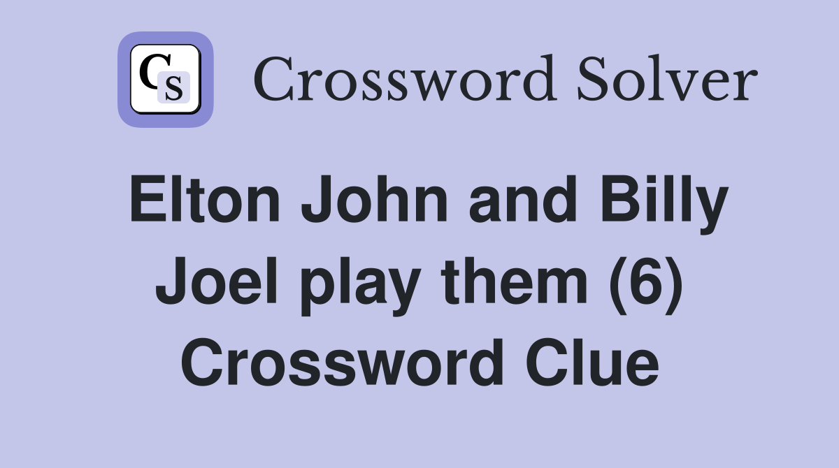 Elton John and Billy Joel play them (6) Crossword Clue