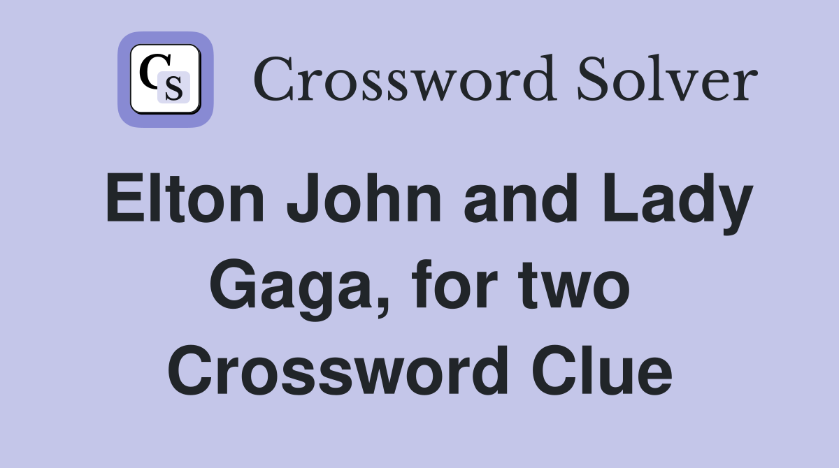 Elton John and Lady Gaga, for two Crossword Clue