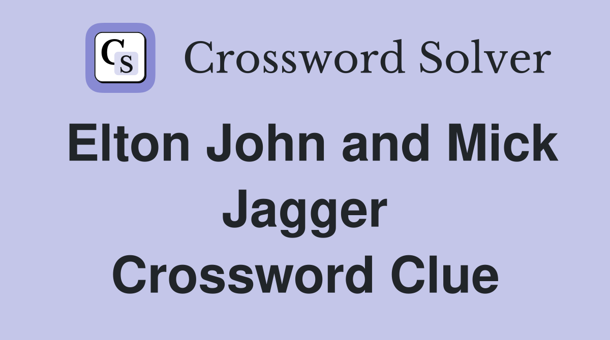 Elton John and Mick Jagger Crossword Clue
