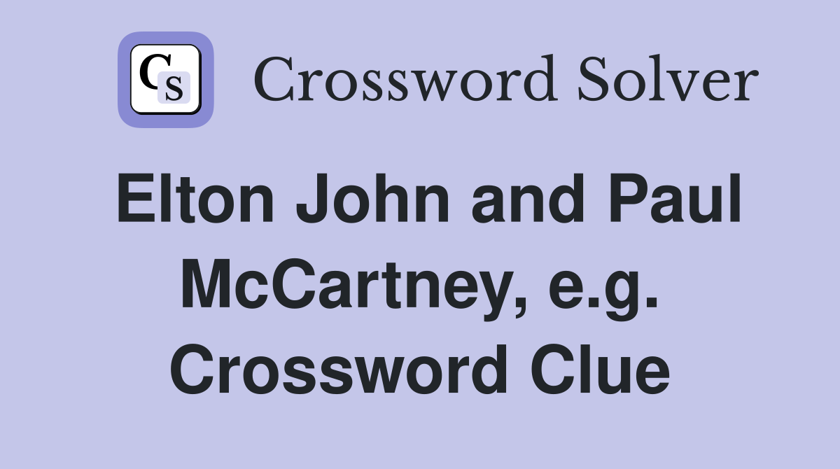 Elton John and Paul McCartney, e.g. Crossword Clue