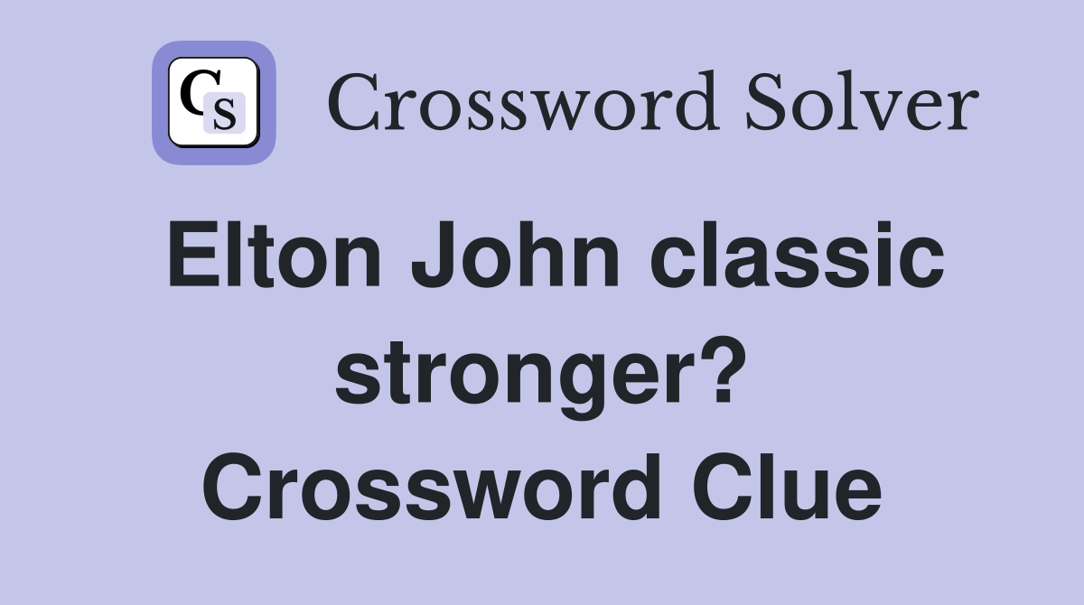 Elton John classic stronger? Crossword Clue