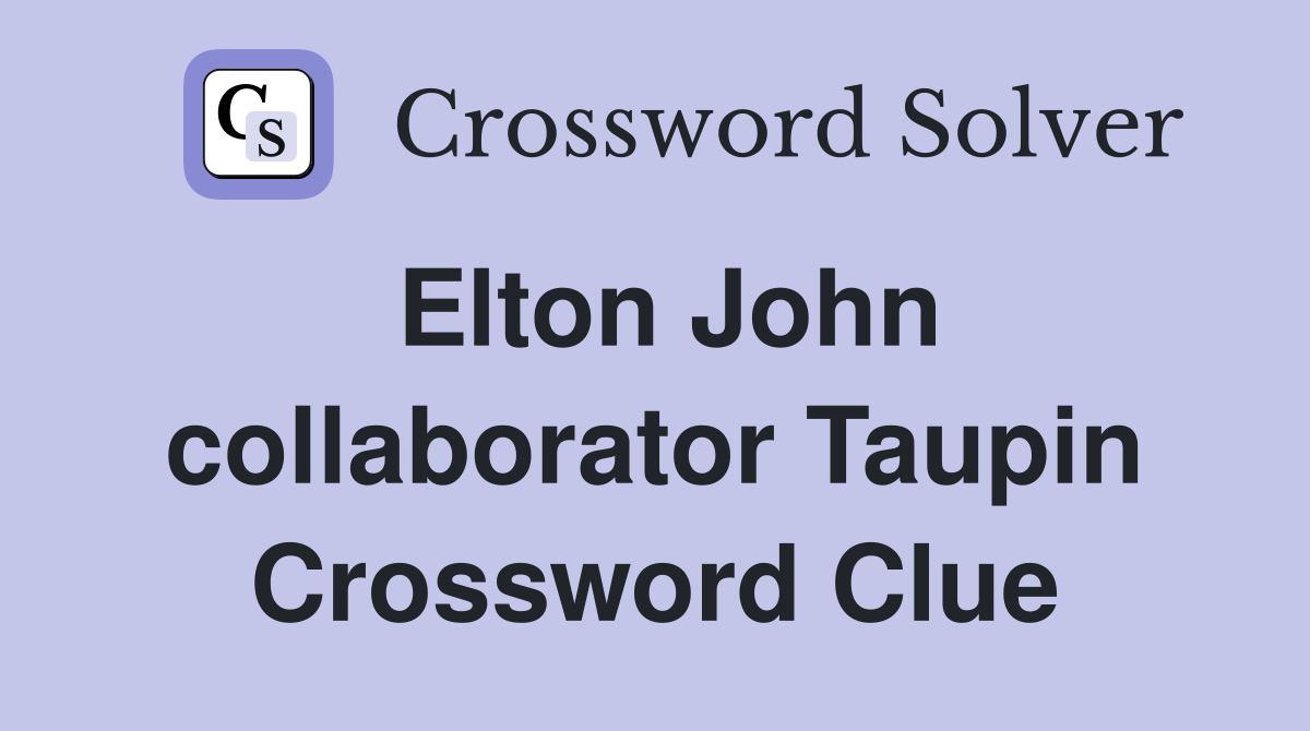 Elton John collaborator Taupin Crossword Clue