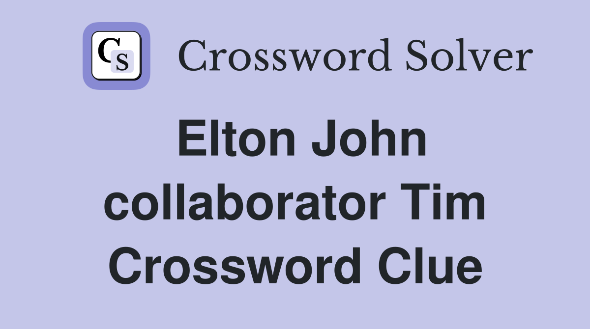 Elton John collaborator Tim Crossword Clue