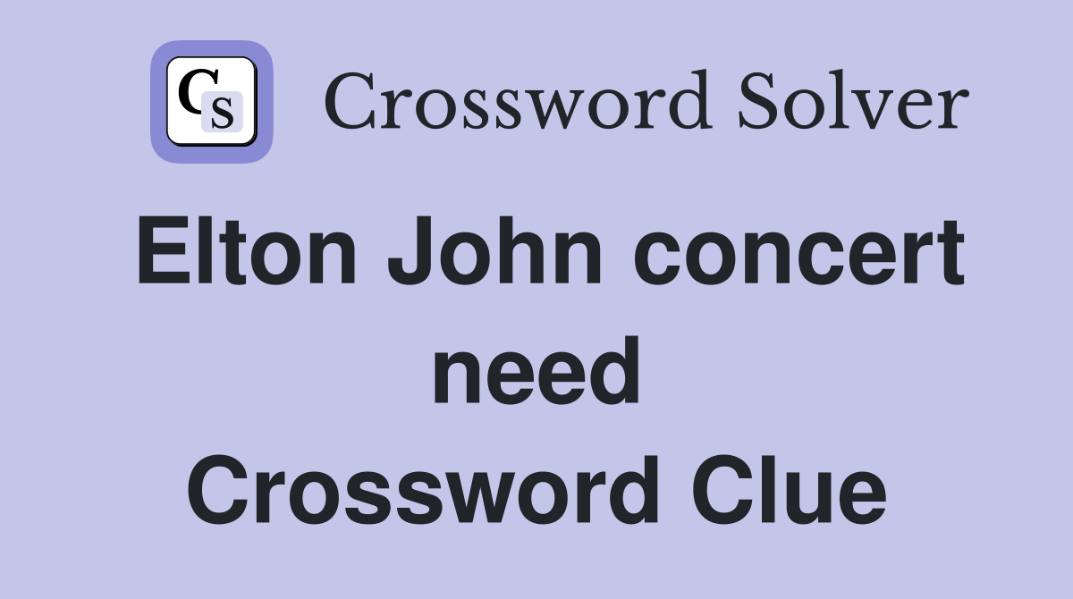 Elton John concert need Crossword Clue
