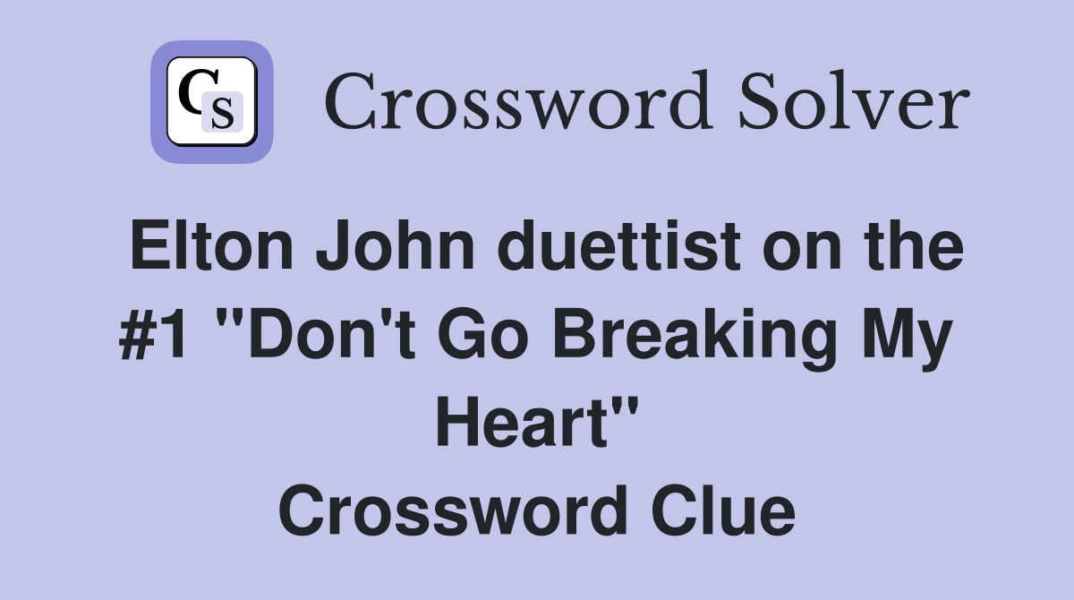 Elton John duettist on the #1 "Don't Go Breaking My Heart" Crossword Clue