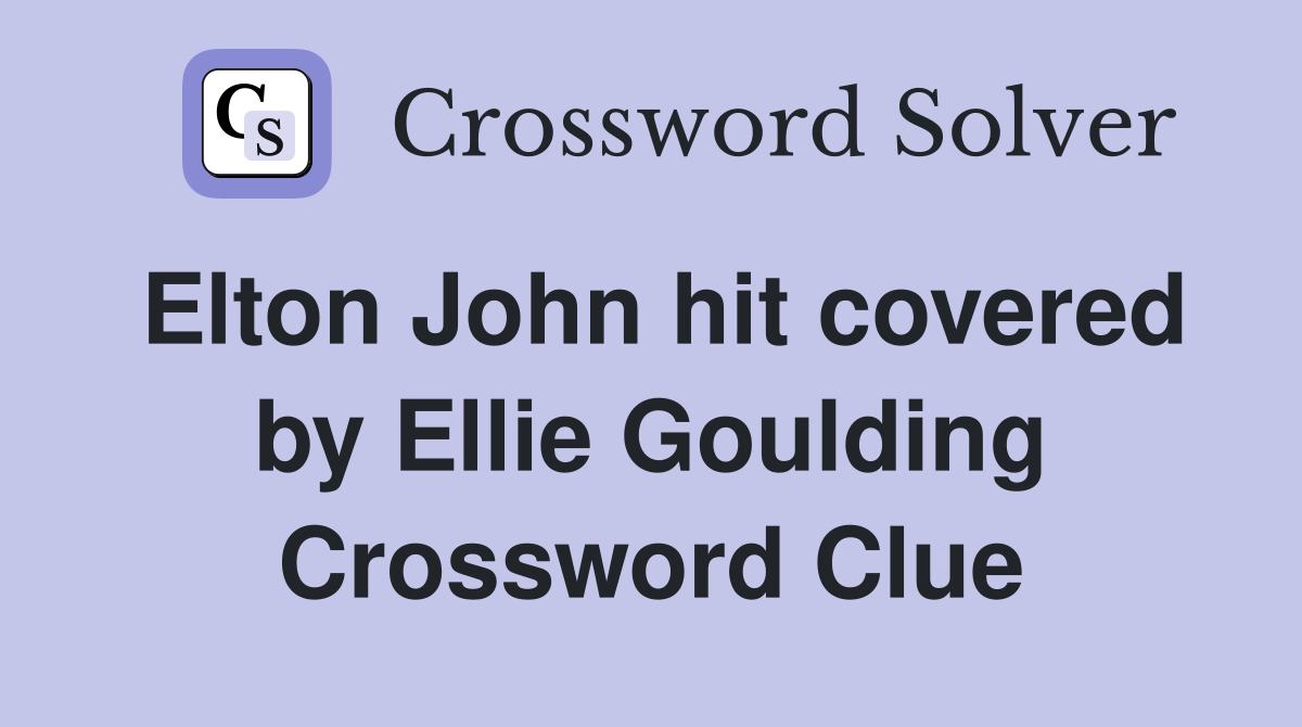 Elton John hit covered by Ellie Goulding Crossword Clue