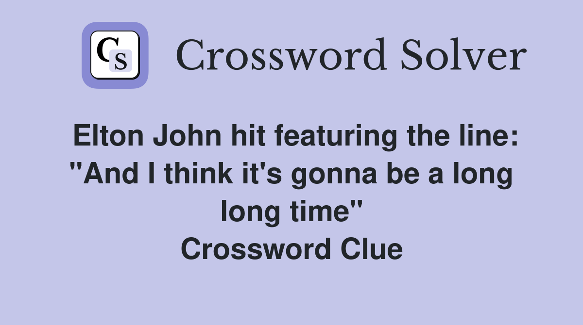 Elton John hit featuring the line: "And I think it's gonna be a long long time" Crossword Clue