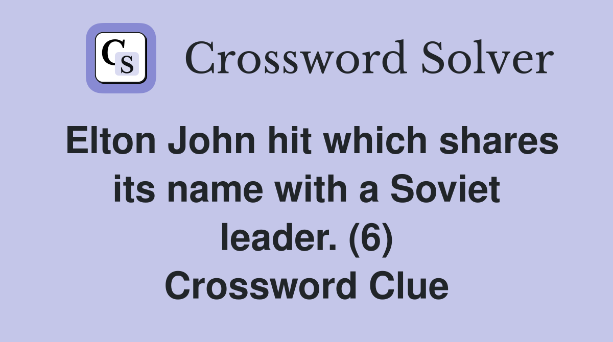 Elton John hit which shares its name with a Soviet leader. (6) Crossword Clue