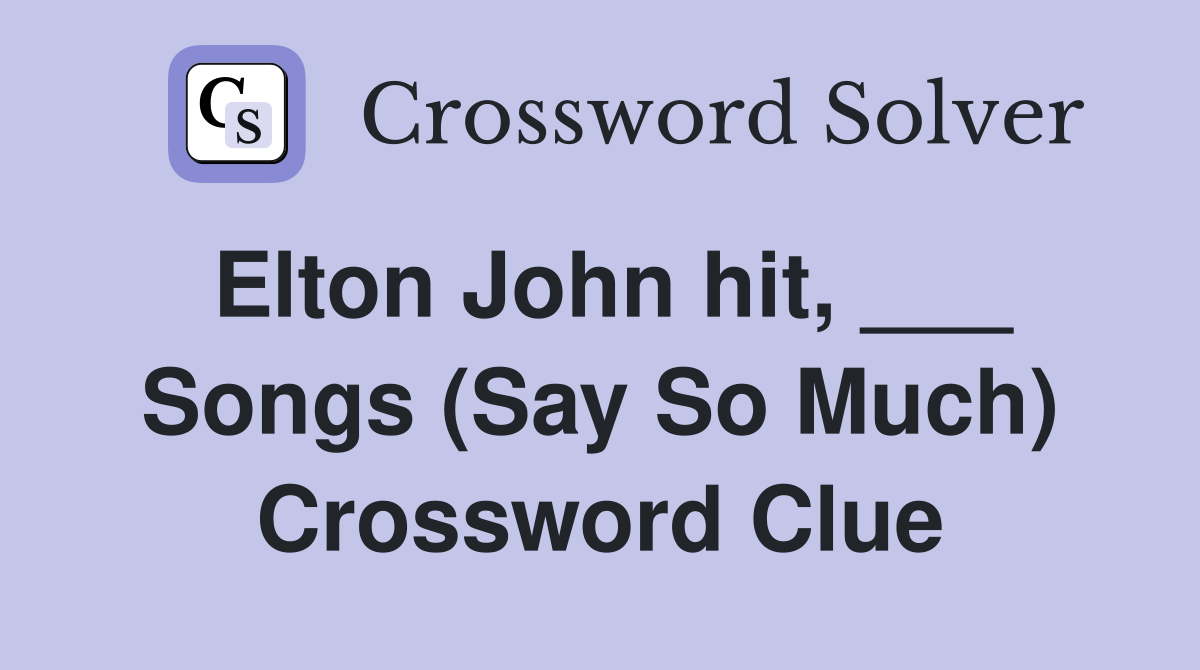 Elton John hit, ___ Songs (Say So Much) Crossword Clue