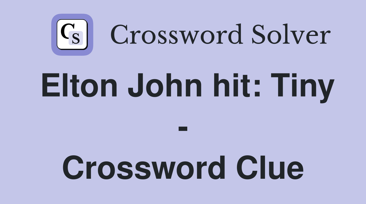 Elton John hit: Tiny - Crossword Clue