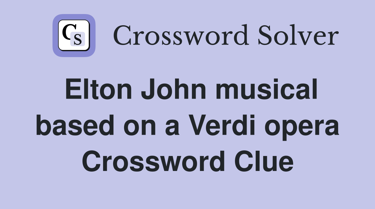 Elton John musical based on a Verdi opera Crossword Clue