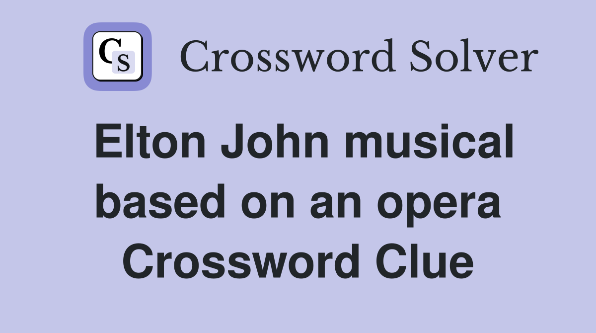 Elton John musical based on an opera Crossword Clue
