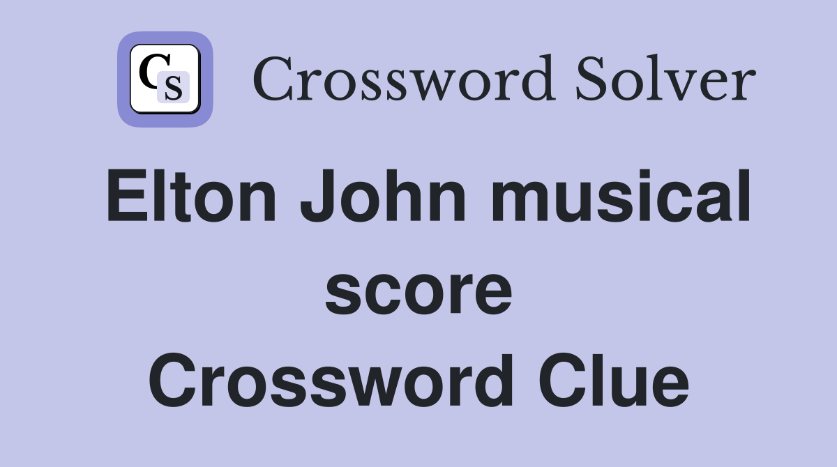 Elton John musical score Crossword Clue