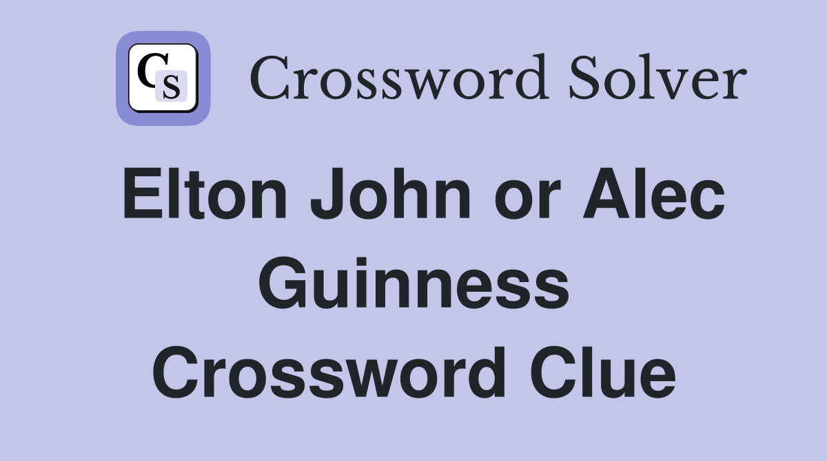Elton John or Alec Guinness Crossword Clue