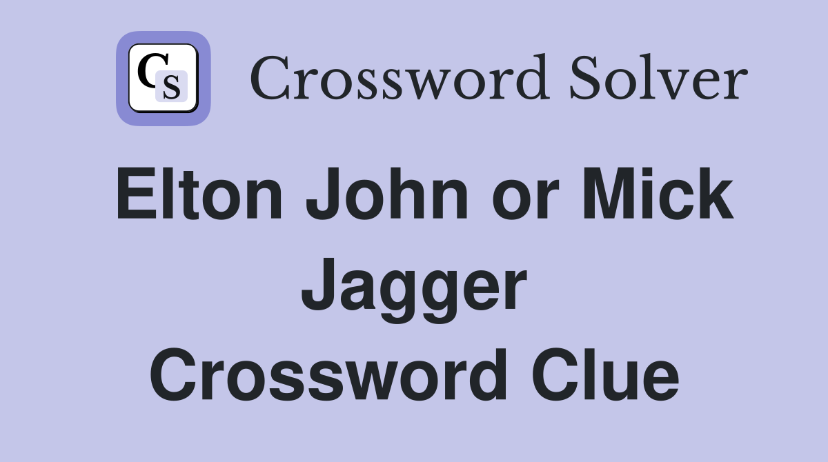 Elton John or Mick Jagger Crossword Clue