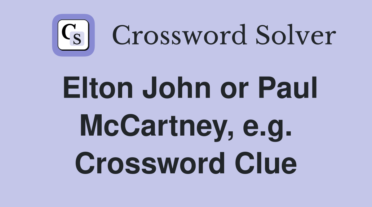 Elton John or Paul McCartney, e.g. Crossword Clue