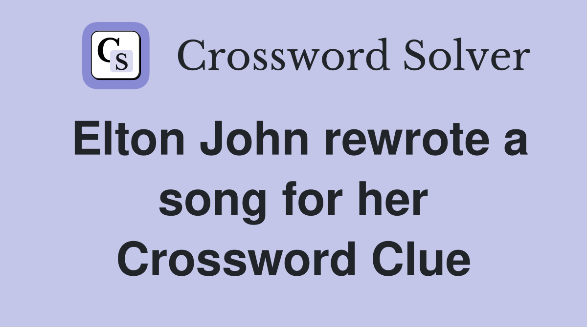 Elton John rewrote a song for her Crossword Clue