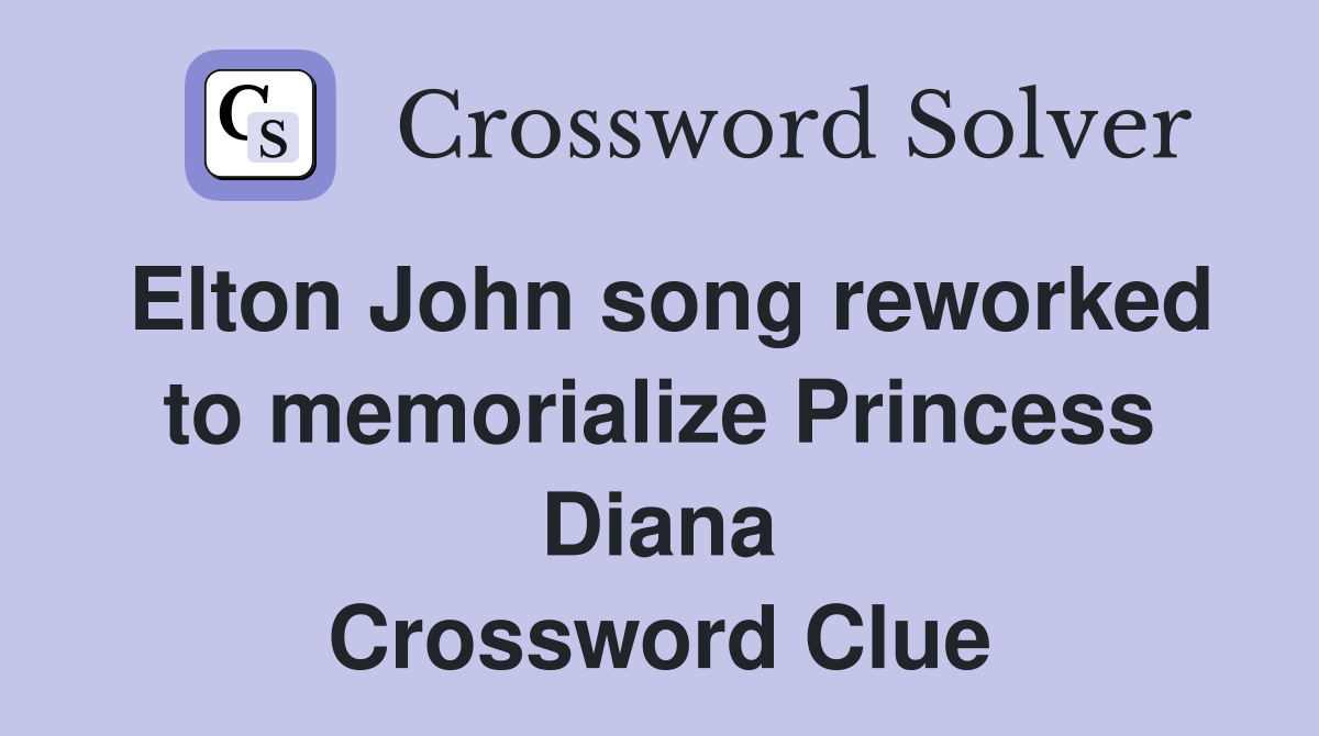 Elton John song reworked to memorialize Princess Diana Crossword Clue