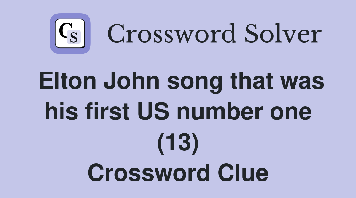 Elton John song that was his first US number one (13) Crossword Clue
