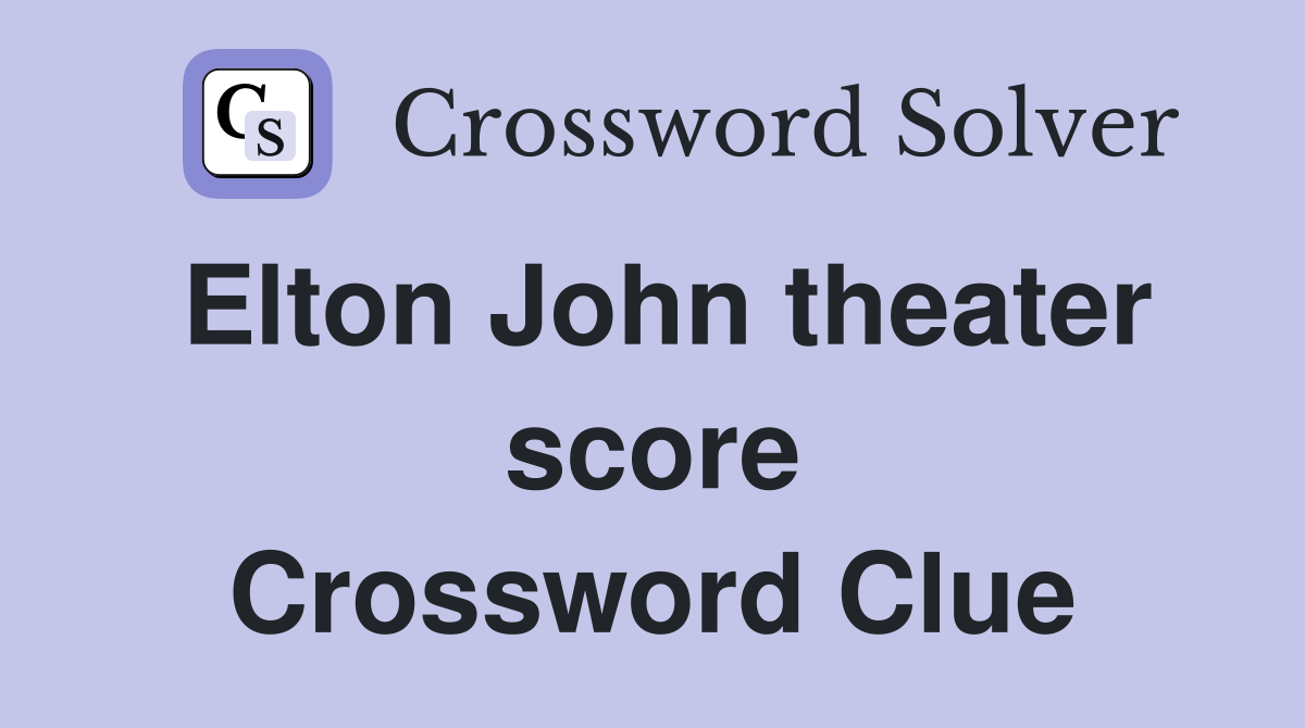Elton John theater score Crossword Clue